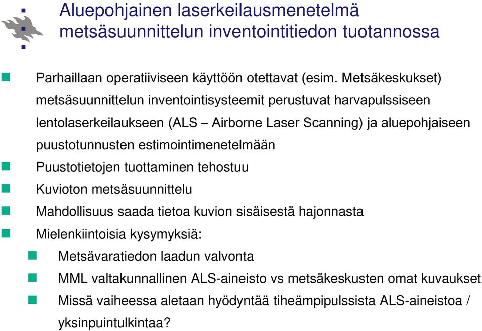 puustotunnusten estimointimenetelmään Puustotietojen tuottaminen tehostuu Kuvioton metsäsuunnittelu Mahdollisuus saada tietoa kuvion sisäisestä hajonnasta