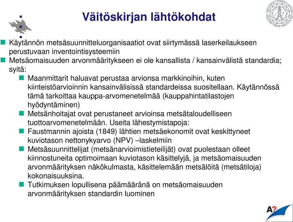 Käytännössä tämä tarkoittaa kauppa-arvomenetelmää (kauppahintatilastojen hyödyntäminen) Metsänhoitajat ovat perustaneet arvioinsa metsätaloudelliseen tuottoarvomenetelmään.