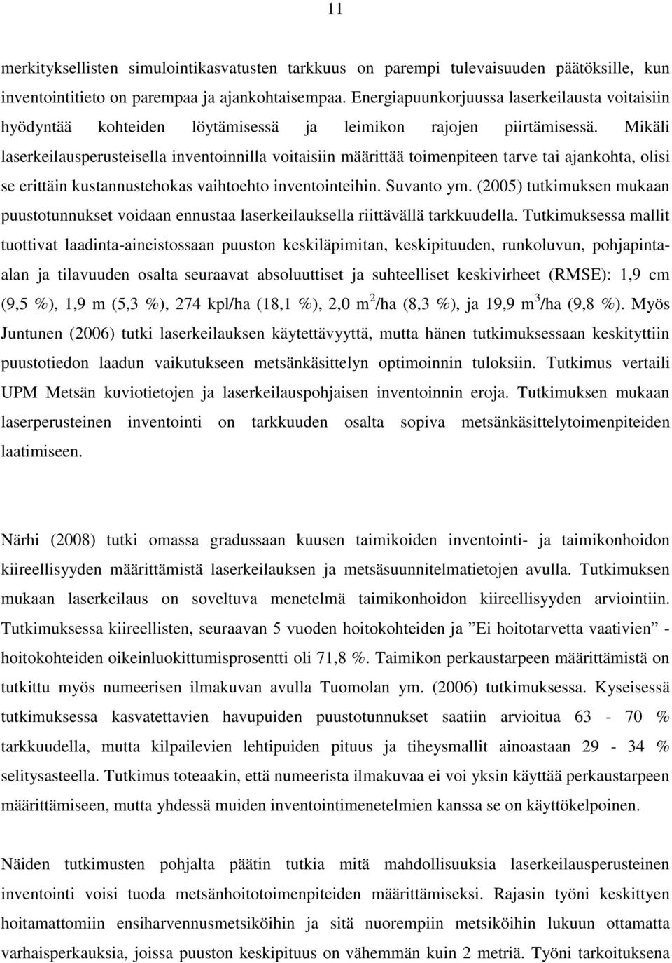 Mikäli laserkeilausperusteisella inventoinnilla voitaisiin määrittää toimenpiteen tarve tai ajankohta, olisi se erittäin kustannustehokas vaihtoehto inventointeihin. Suvanto ym.