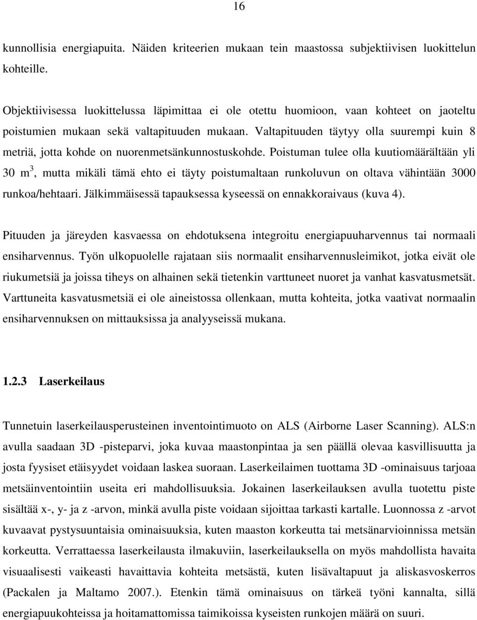 Valtapituuden täytyy olla suurempi kuin 8 metriä, jotta kohde on nuorenmetsänkunnostuskohde.