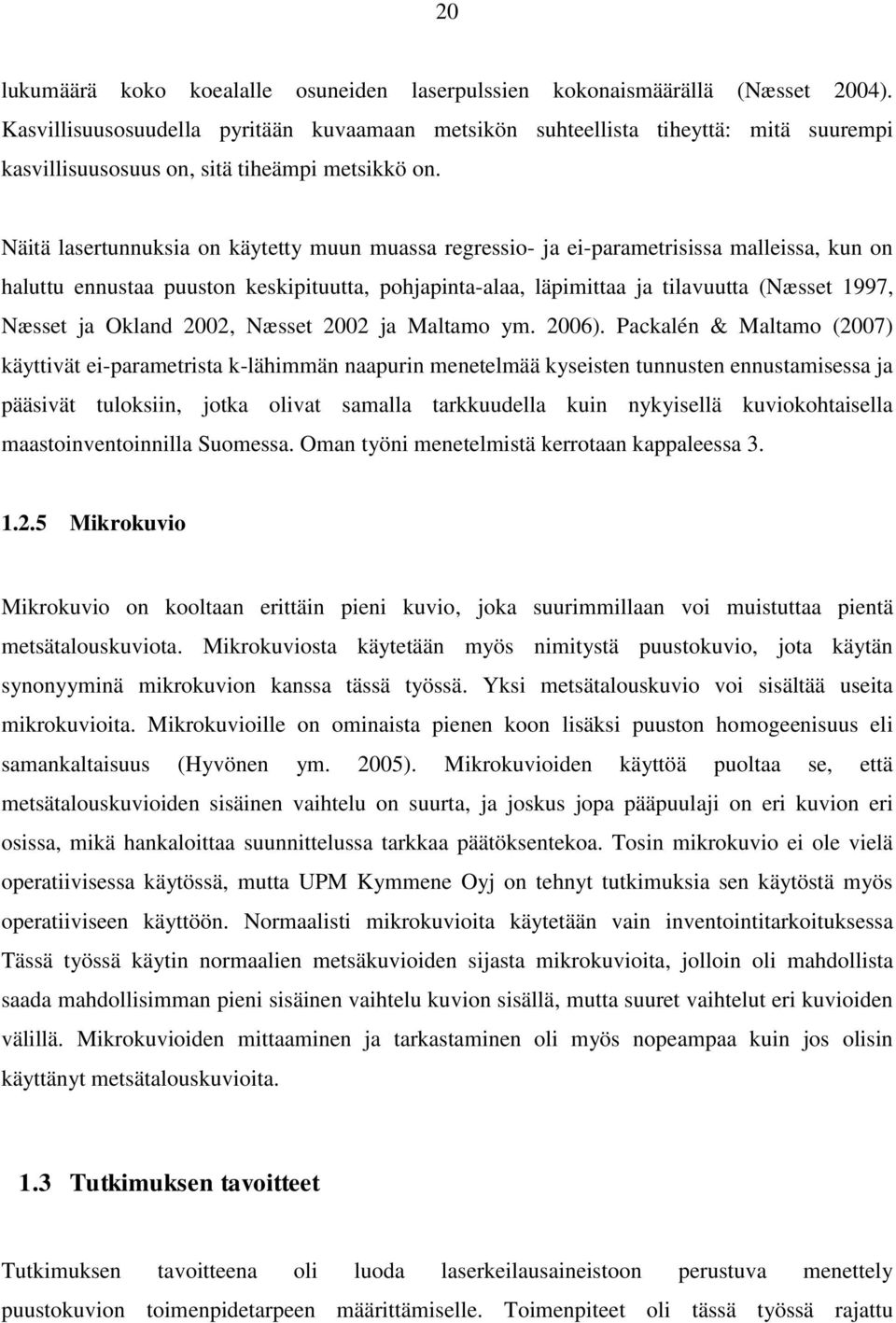 Näitä lasertunnuksia on käytetty muun muassa regressio- ja ei-parametrisissa malleissa, kun on haluttu ennustaa puuston keskipituutta, pohjapinta-alaa, läpimittaa ja tilavuutta (Næsset 1997, Næsset