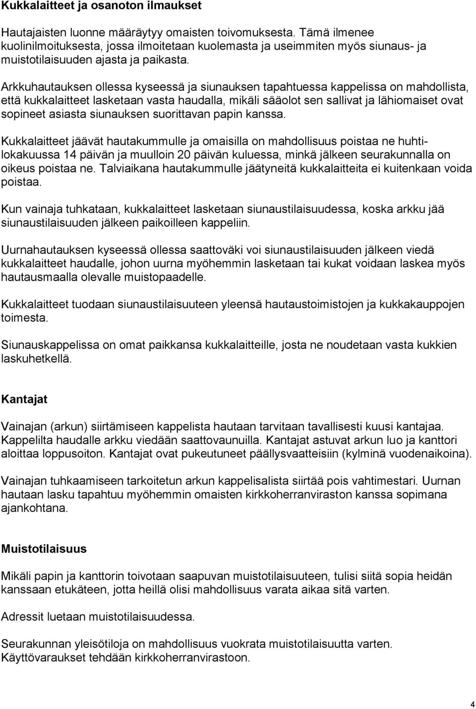 Arkkuhautauksen ollessa kyseessä ja siunauksen tapahtuessa kappelissa on mahdollista, että kukkalaitteet lasketaan vasta haudalla, mikäli sääolot sen sallivat ja lähiomaiset ovat sopineet asiasta