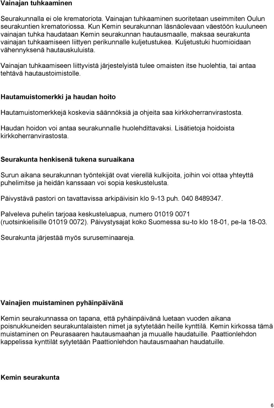 Kuljetustuki huomioidaan vähennyksenä hautauskuluista. Vainajan tuhkaamiseen liittyvistä järjestelyistä tulee omaisten itse huolehtia, tai antaa tehtävä hautaustoimistolle.