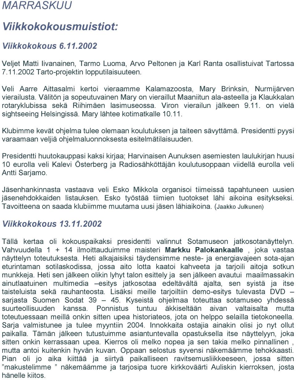 Välitön ja sopeutuvainen Mary on vieraillut Maaniitun ala-asteella ja Klaukkalan rotaryklubissa sekä Riihimäen lasimuseossa. Viron vierailun jälkeen 9.11. on vielä sightseeing Helsingissä.