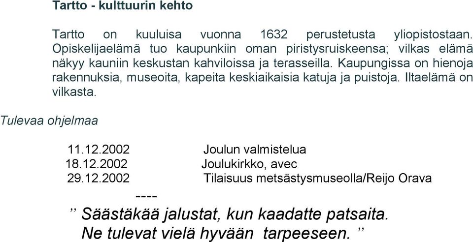 Kaupungissa on hienoja rakennuksia, museoita, kapeita keskiaikaisia katuja ja puistoja. Iltaelämä on vilkasta. 11.12.