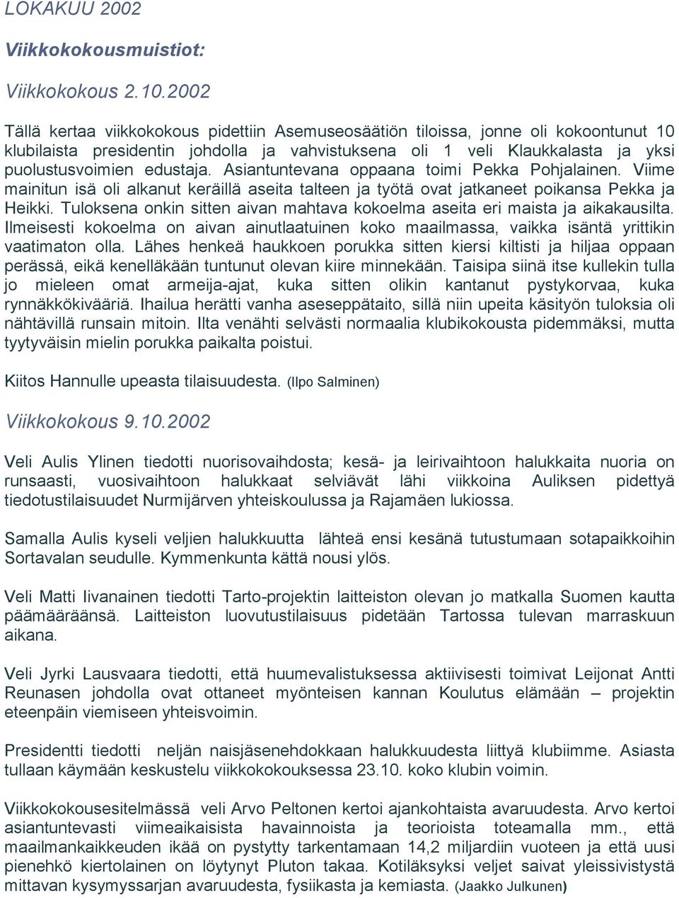 Asiantuntevana oppaana toimi Pekka Pohjalainen. Viime mainitun isä oli alkanut keräillä aseita talteen ja työtä ovat jatkaneet poikansa Pekka ja Heikki.