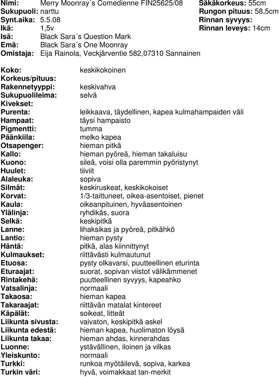 Veckjärventie 582,07310 Sannainen keskikokoinen leikkaava, täydellinen, kapea kulmahampaiden väli täysi hampaisto melko kapea hieman pitkä hieman pyöreä, hieman takaluisu sileä, voisi olla paremmin