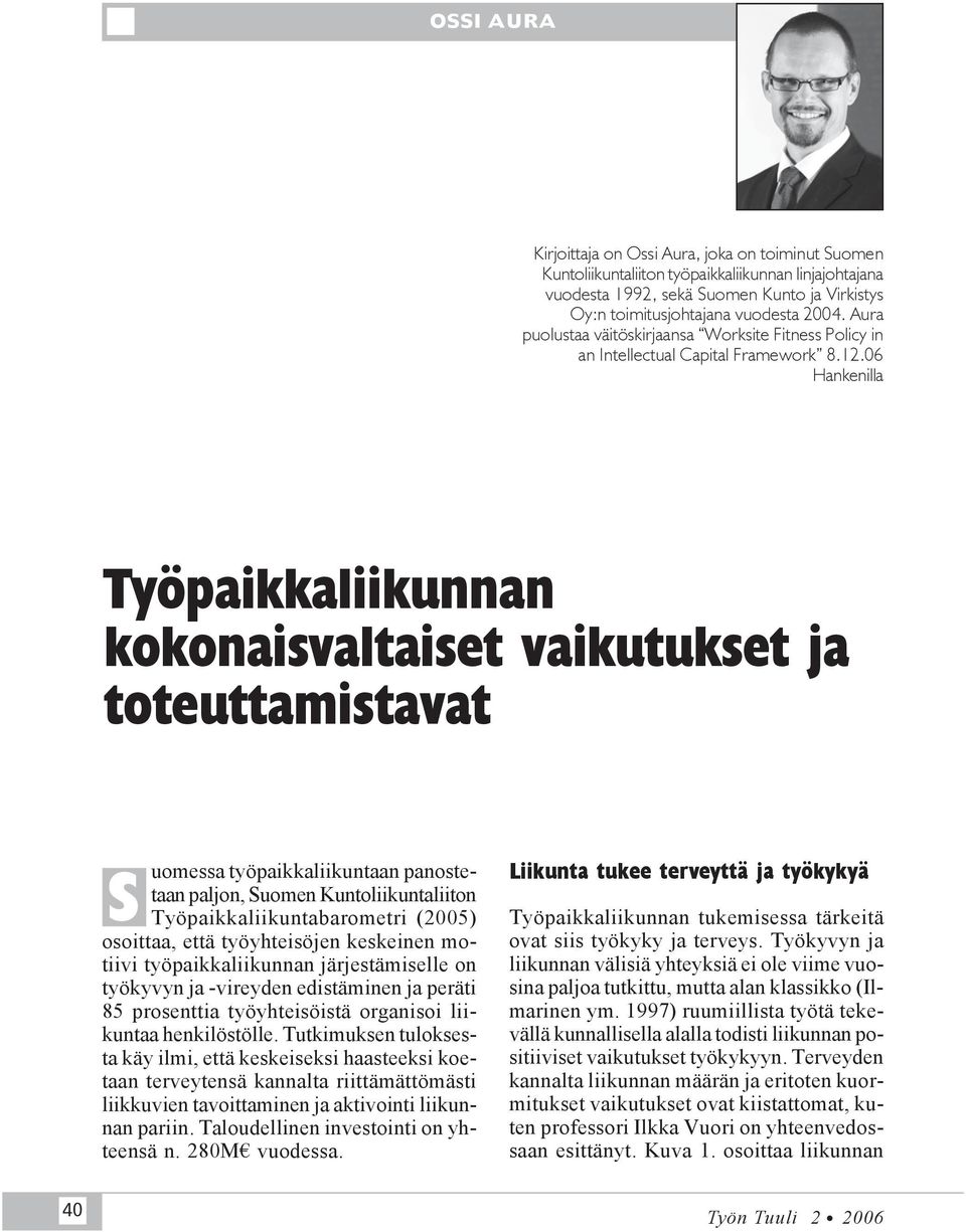 06 Hankenilla Työpaikkaliikunnan kokonaisvaltaiset vaikutukset ja toteuttamistavat S uomessa työpaikkaliikuntaan panostetaan paljon, Suomen Kuntoliikuntaliiton Työpaikkaliikuntabarometri (2005)