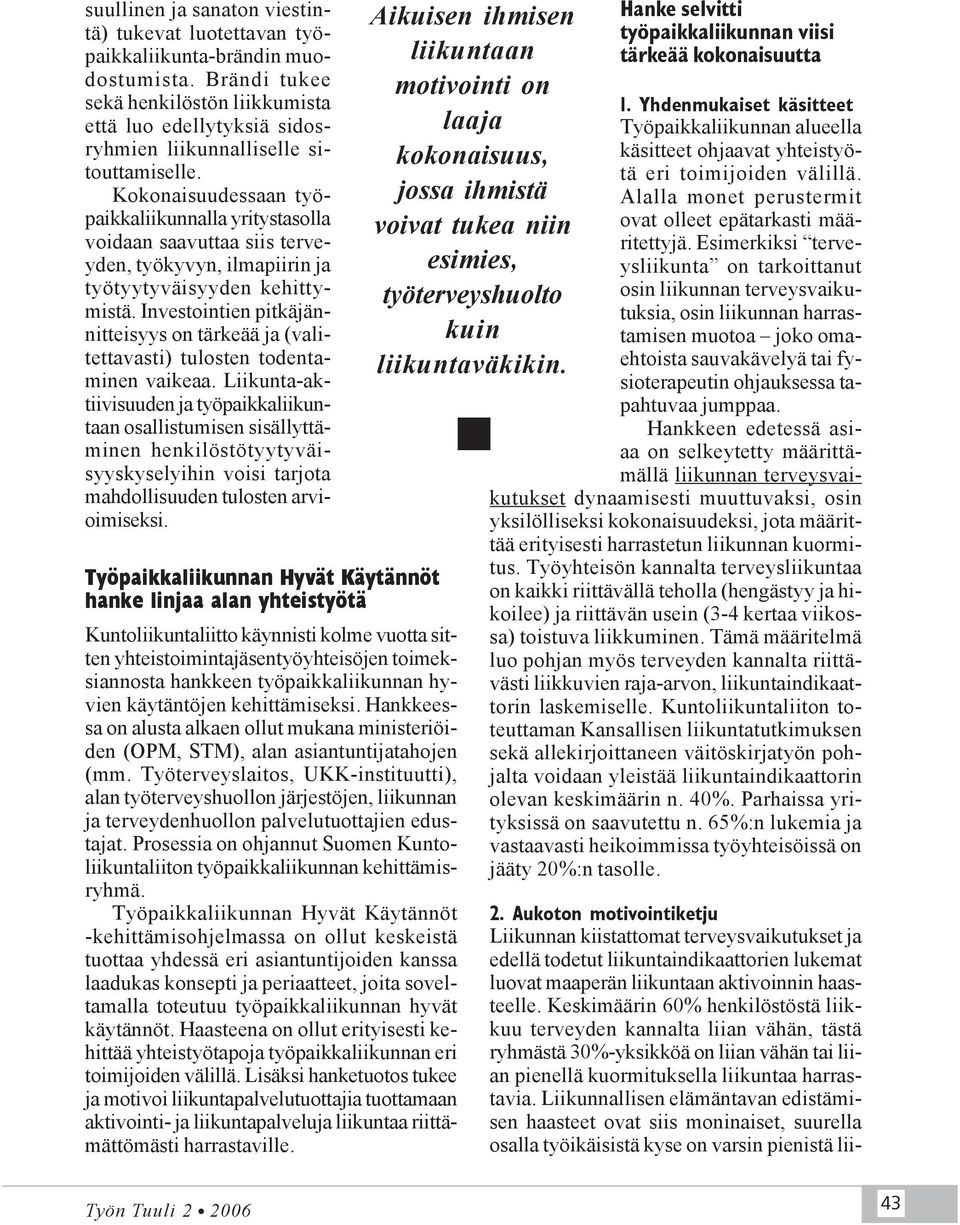 Kokonaisuudessaan työpaikkaliikunnalla yritystasolla voidaan saavuttaa siis terveyden, työkyvyn, ilmapiirin ja työtyytyväisyyden kehittymistä.