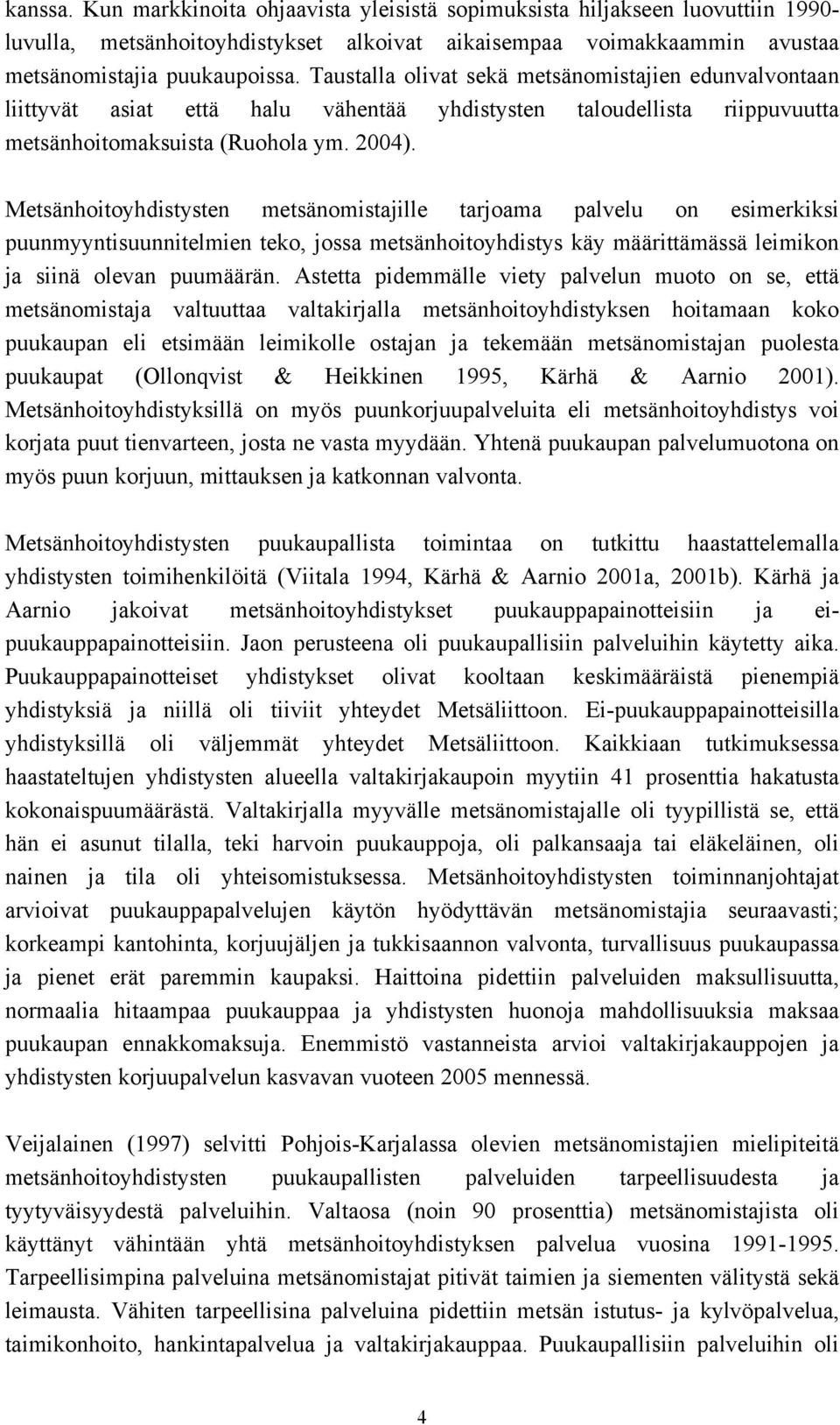 Metsänhoitoyhdistysten metsänomistajille tarjoama palvelu on esimerkiksi puunmyyntisuunnitelmien teko, jossa metsänhoitoyhdistys käy määrittämässä leimikon ja siinä olevan puumäärän.
