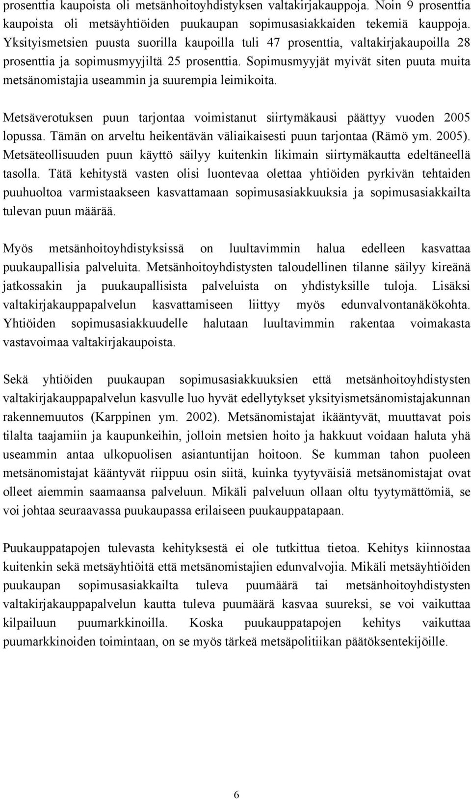 Sopimusmyyjät myivät siten puuta muita metsänomistajia useammin ja suurempia leimikoita. Metsäverotuksen puun tarjontaa voimistanut siirtymäkausi päättyy vuoden 2005 lopussa.