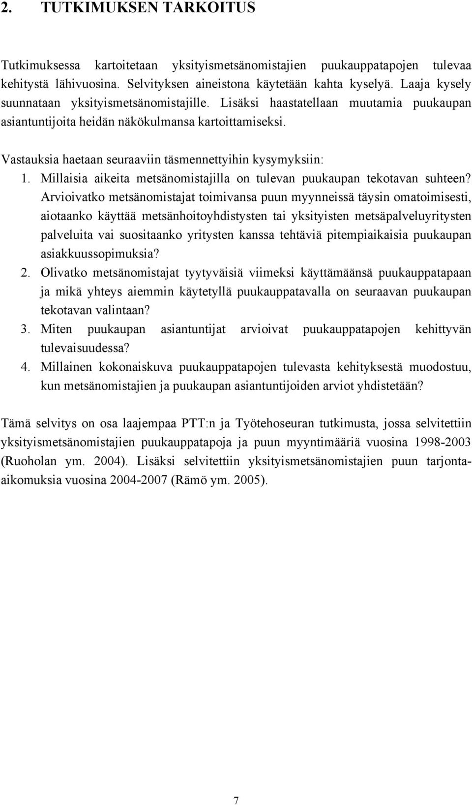Vastauksia haetaan seuraaviin täsmennettyihin kysymyksiin: 1. Millaisia aikeita metsänomistajilla on tulevan puukaupan tekotavan suhteen?