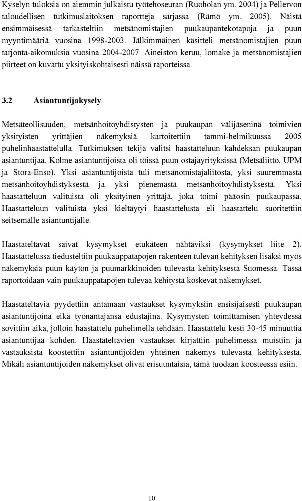 Aineiston keruu, lomake ja metsänomistajien piirteet on kuvattu yksityiskohtaisesti näissä raporteissa. 3.