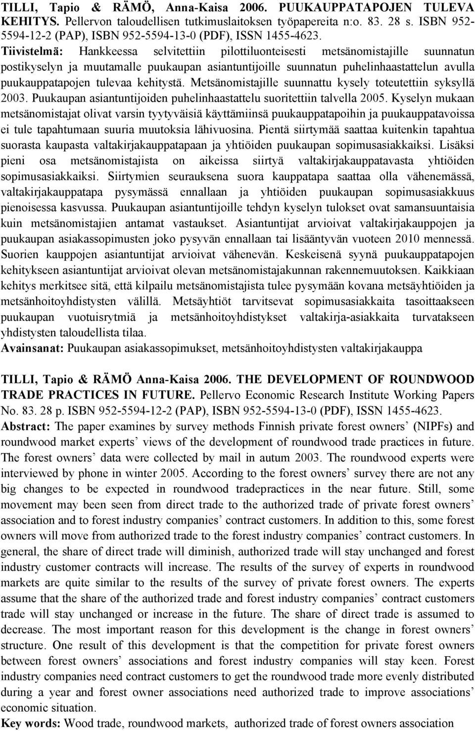 Tiivistelmä: Hankkeessa selvitettiin pilottiluonteisesti metsänomistajille suunnatun postikyselyn ja muutamalle puukaupan asiantuntijoille suunnatun puhelinhaastattelun avulla puukauppatapojen