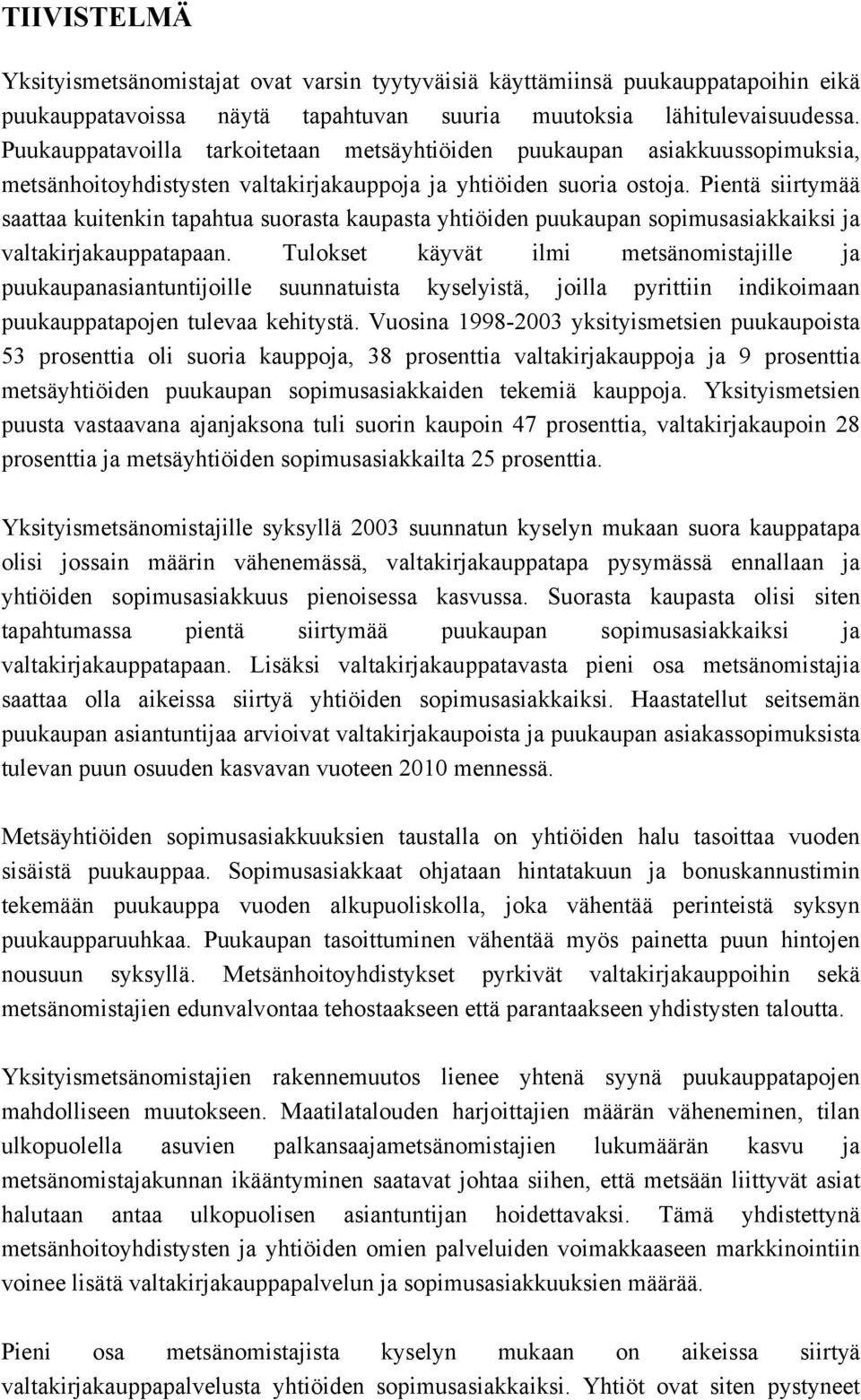 Pientä siirtymää saattaa kuitenkin tapahtua suorasta kaupasta yhtiöiden puukaupan sopimusasiakkaiksi ja valtakirjakauppatapaan.