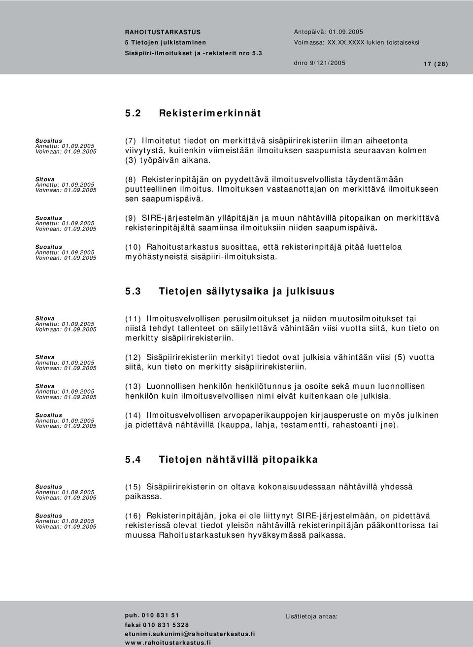 (9) SIRE-järjestelmän ylläpitäjän ja muun nähtävillä pitopaikan on merkittävä rekisterinpitäjältä saamiinsa ilmoituksiin niiden saapumispäivä.