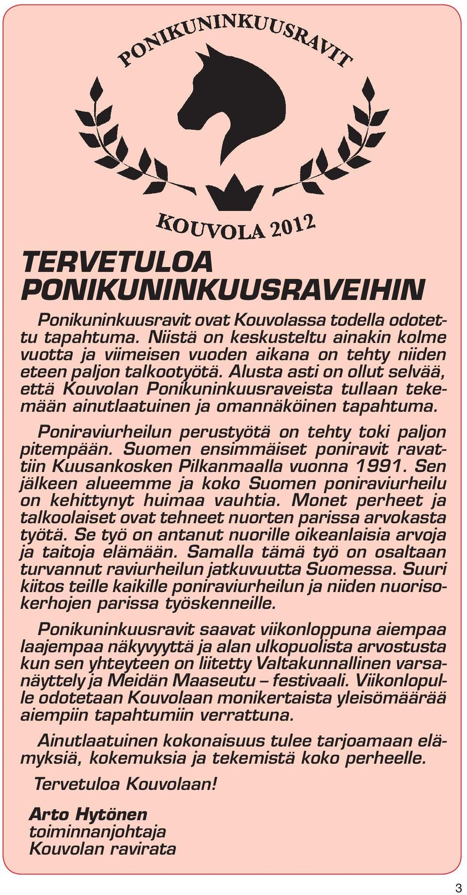 Alusta asti on ollut selvää, että Kouvolan Ponikuninkuusraveista tullaan tekemään ainutlaatuinen ja omannäköinen tapahtuma. Poniraviurheilun perustyötä on tehty toki paljon pitempään.