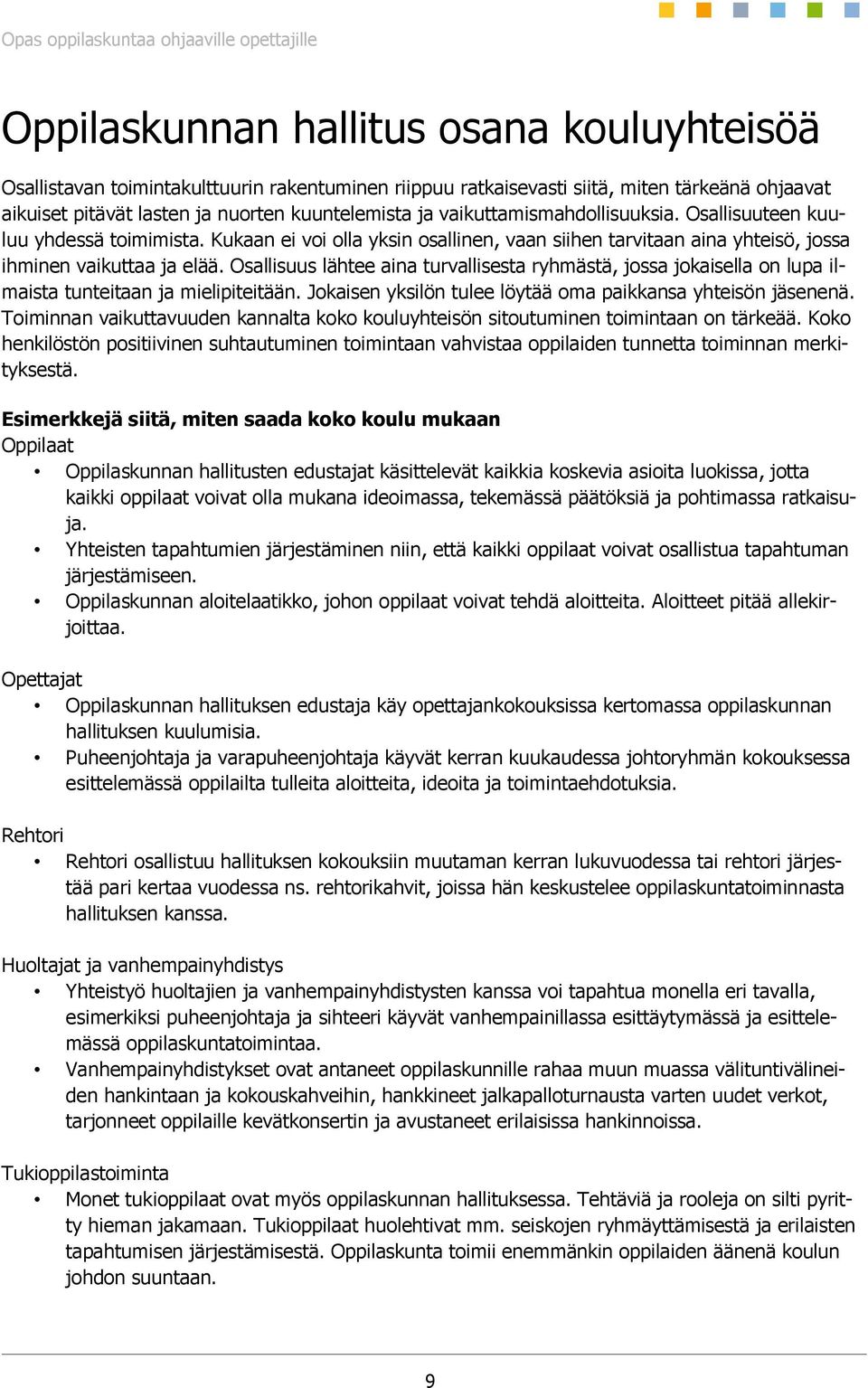 Osallisuus lähtee aina turvallisesta ryhmästä, jossa jokaisella on lupa ilmaista tunteitaan ja mielipiteitään. Jokaisen yksilön tulee löytää oma paikkansa yhteisön jäsenenä.