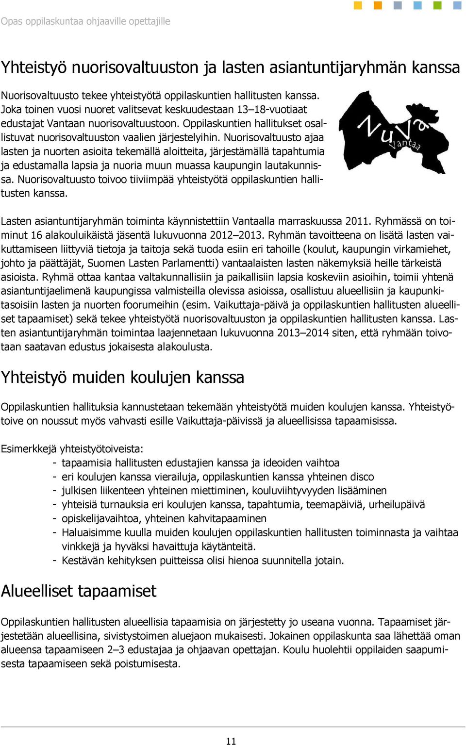 Nuorisovaltuusto ajaa lasten ja nuorten asioita tekemällä aloitteita, järjestämällä tapahtumia ja edustamalla lapsia ja nuoria muun muassa kaupungin lautakunnissa.