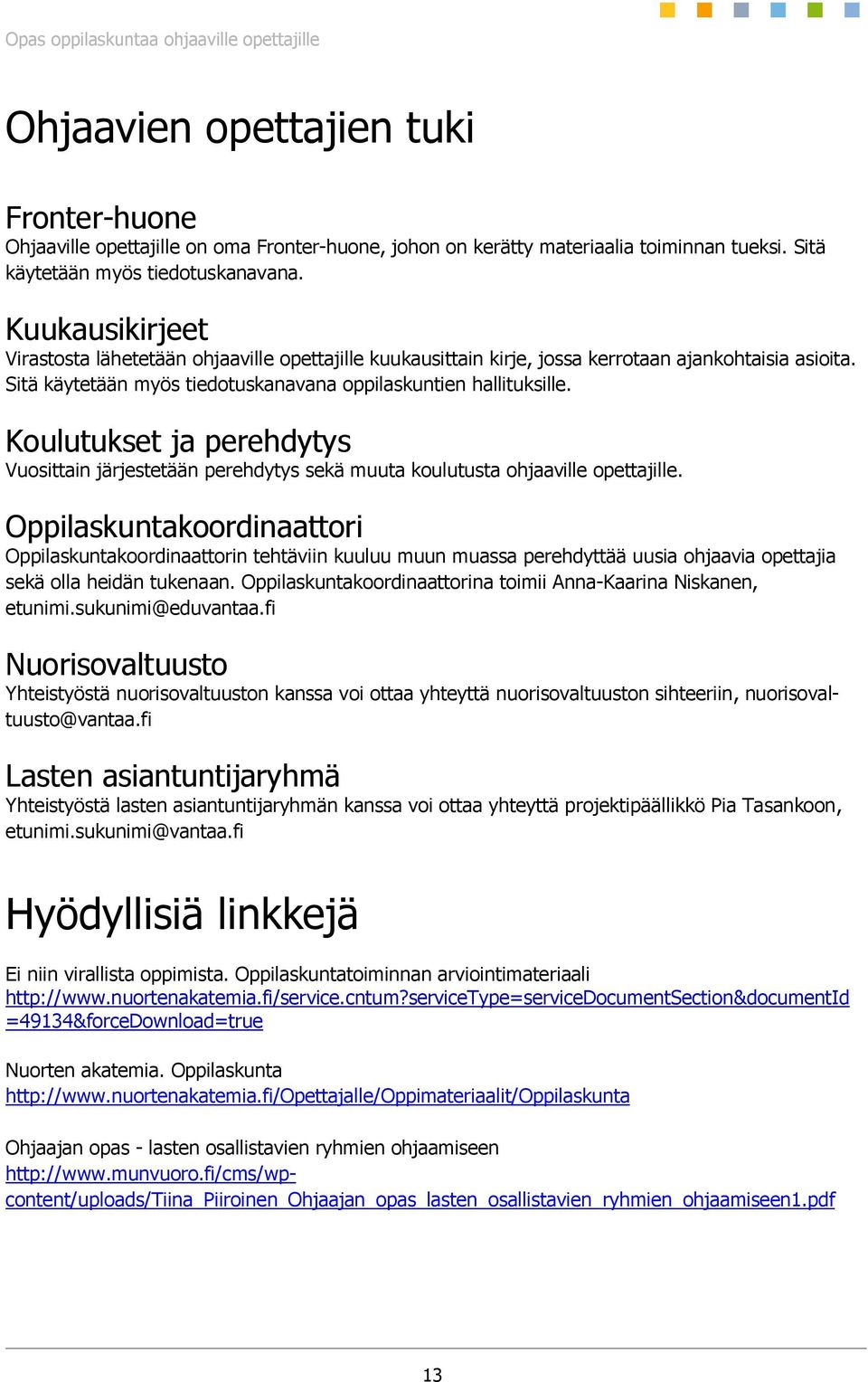 Koulutukset ja perehdytys Vuosittain järjestetään perehdytys sekä muuta koulutusta ohjaaville opettajille.