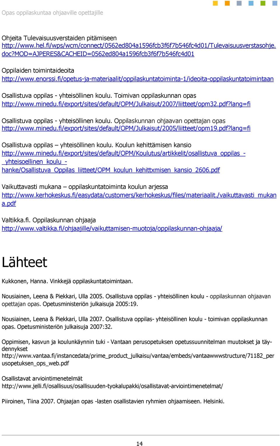 fi/opetus-ja-materiaalit/oppilaskuntatoiminta-1/ideoita-oppilaskuntatoimintaan Osallistuva oppilas - yhteisöllinen koulu. Toimivan oppilaskunnan opas http://www.minedu.