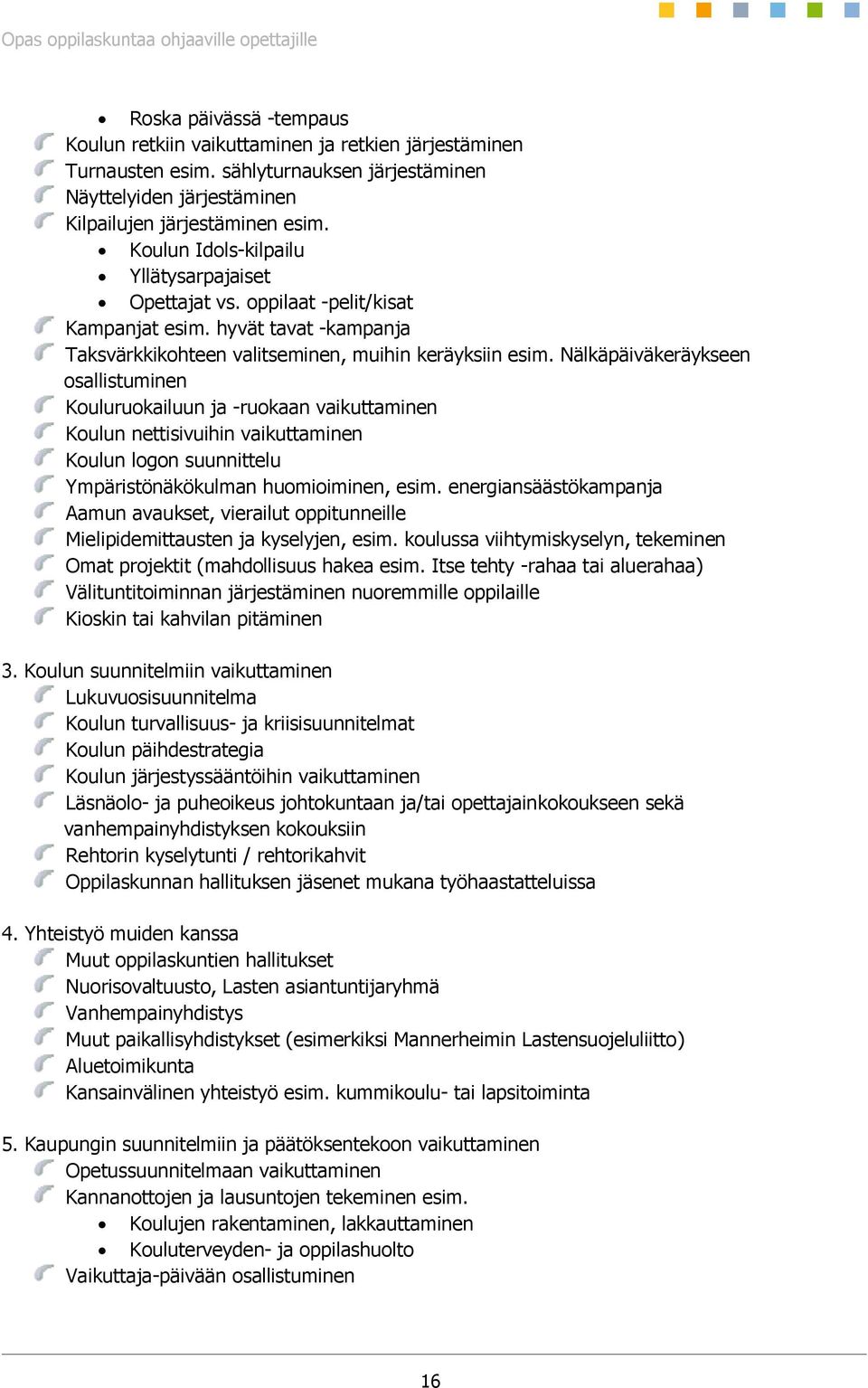 Nälkäpäiväkeräykseen osallistuminen Kouluruokailuun ja -ruokaan vaikuttaminen Koulun nettisivuihin vaikuttaminen Koulun logon suunnittelu Ympäristönäkökulman huomioiminen, esim.