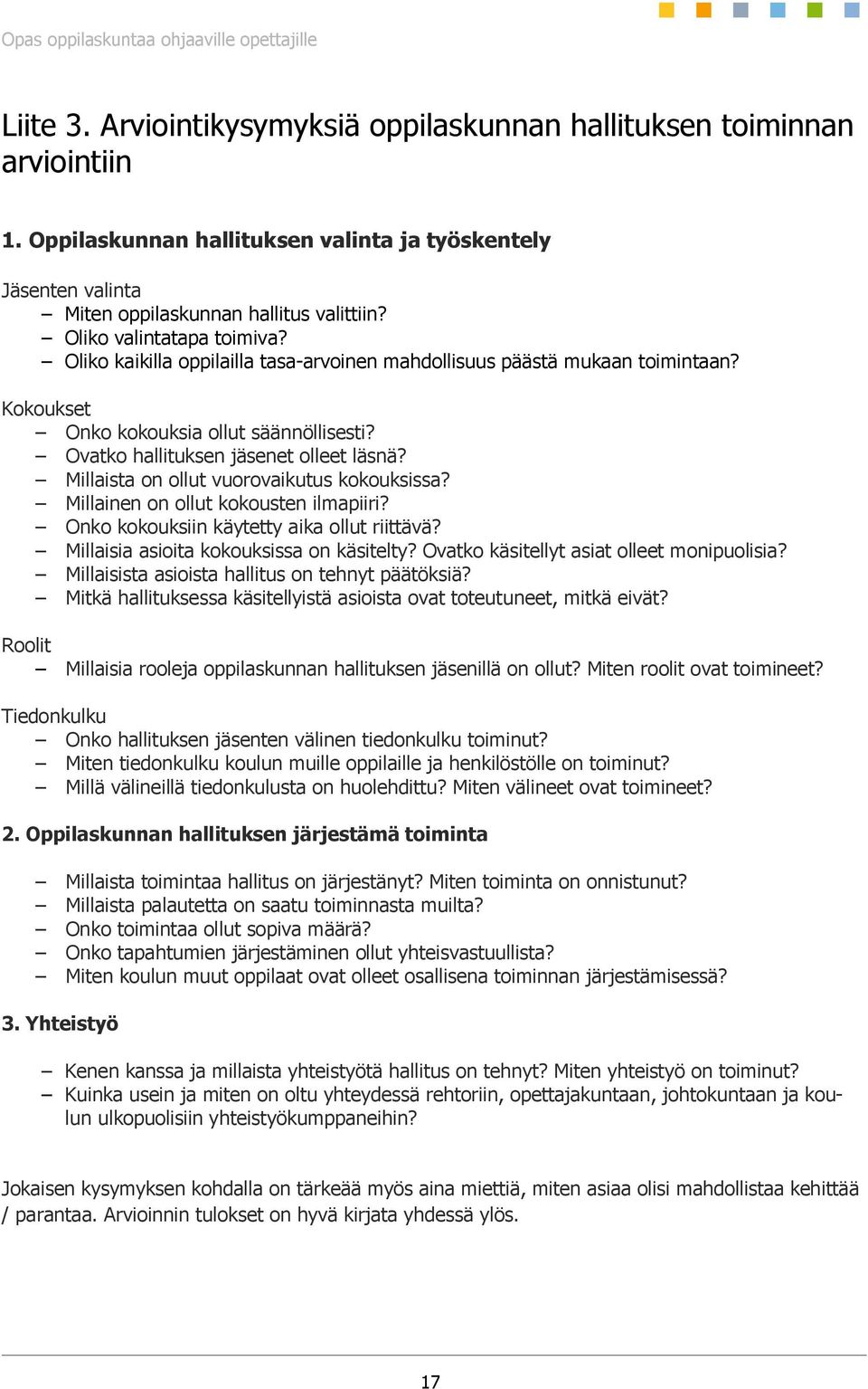 Millaista on ollut vuorovaikutus kokouksissa? Millainen on ollut kokousten ilmapiiri? Onko kokouksiin käytetty aika ollut riittävä? Millaisia asioita kokouksissa on käsitelty?