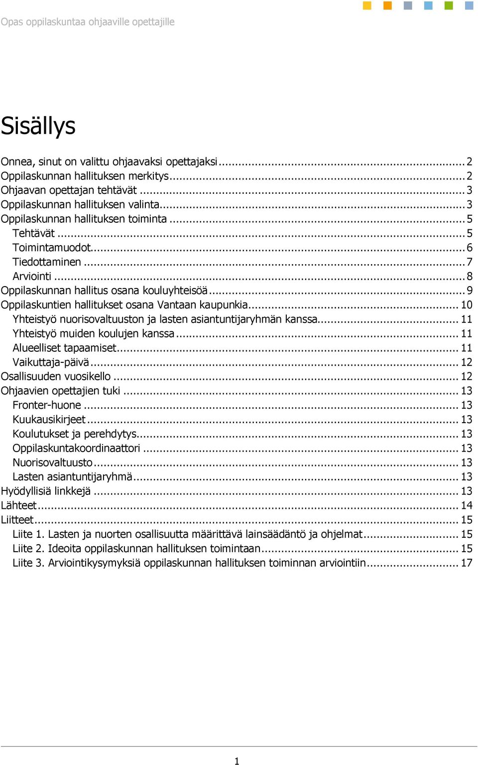 .. 9 Oppilaskuntien hallitukset osana Vantaan kaupunkia... 10 Yhteistyö nuorisovaltuuston ja lasten asiantuntijaryhmän kanssa... 11 Yhteistyö muiden koulujen kanssa... 11 Alueelliset tapaamiset.