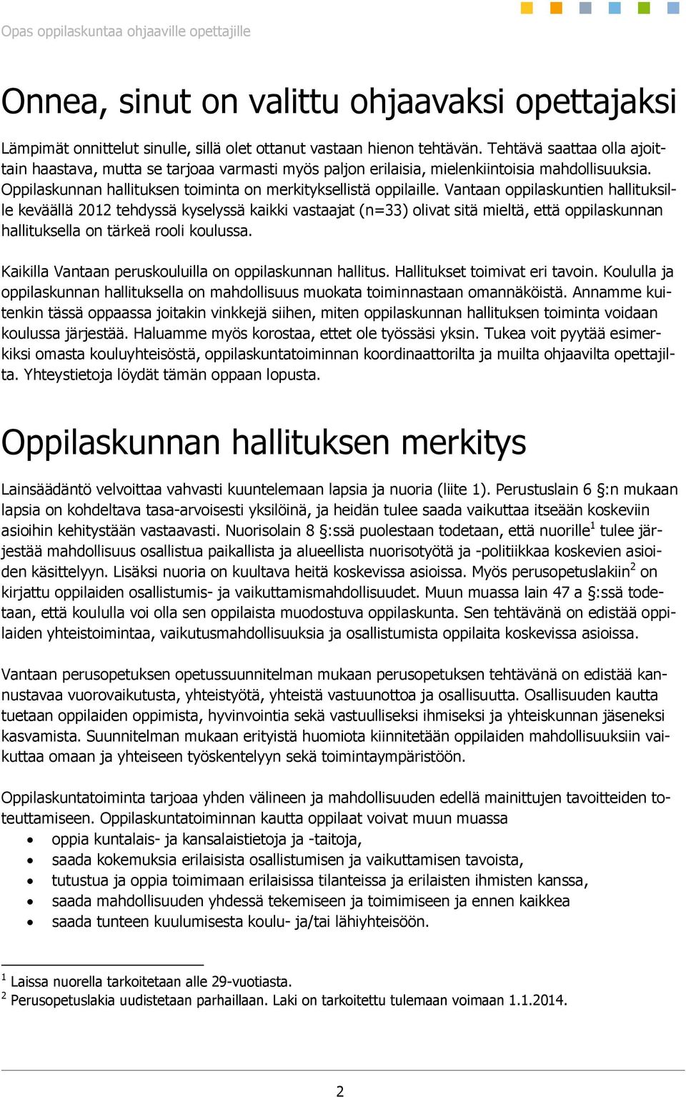 Vantaan oppilaskuntien hallituksille keväällä 2012 tehdyssä kyselyssä kaikki vastaajat (n=33) olivat sitä mieltä, että oppilaskunnan hallituksella on tärkeä rooli koulussa.