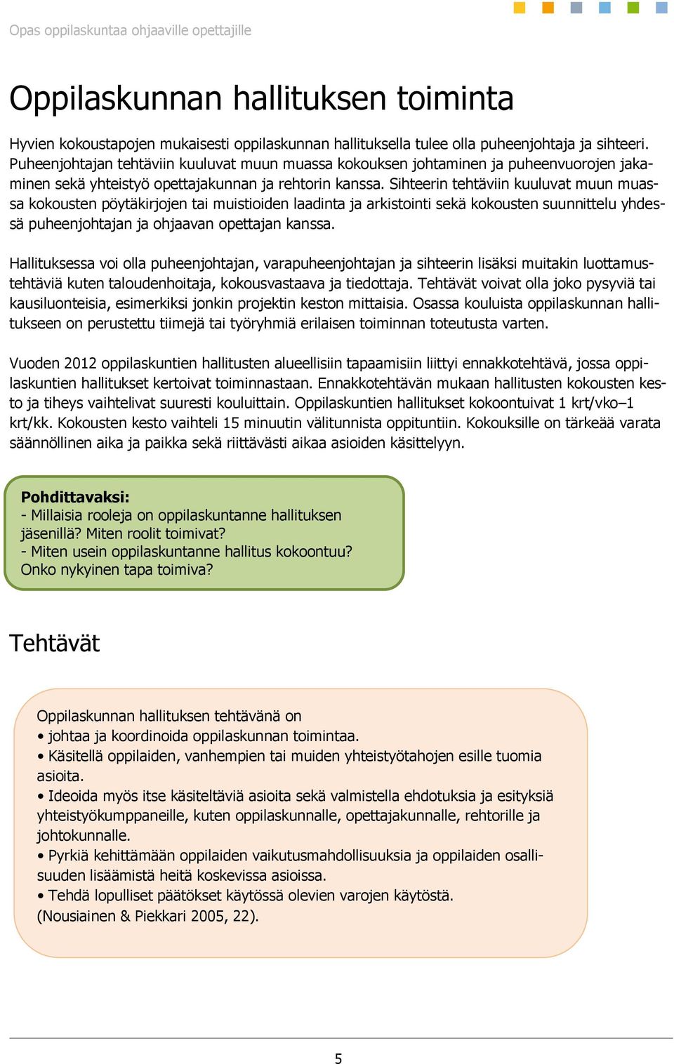 Sihteerin tehtäviin kuuluvat muun muassa kokousten pöytäkirjojen tai muistioiden laadinta ja arkistointi sekä kokousten suunnittelu yhdessä puheenjohtajan ja ohjaavan opettajan kanssa.