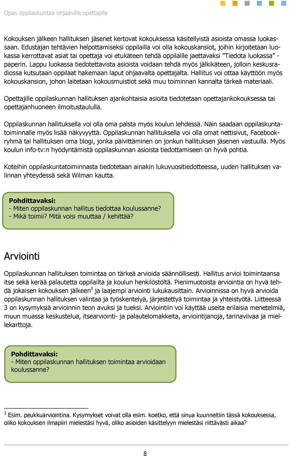 paperin. Lappu luokassa tiedotettavista asioista voidaan tehdä myös jälkikäteen, jolloin keskusradiossa kutsutaan oppilaat hakemaan laput ohjaavalta opettajalta.