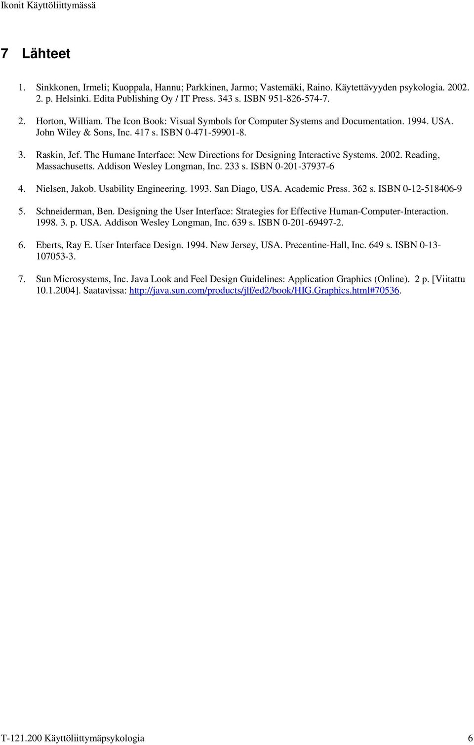 The Humane Interface: New Directions for Designing Interactive Systems. 2002. Reading, Massachusetts. Addison Wesley Longman, Inc. 233 s. ISBN 0-201-37937-6 4. Nielsen, Jakob. Usability Engineering.