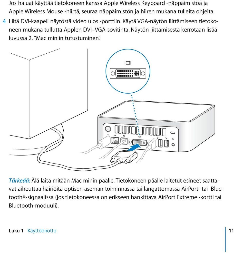 Näytön liittämisestä kerrotaan lisää luvussa 2, Mac miniin tutustuminen. Tärkeää: Älä laita mitään Mac minin päälle.