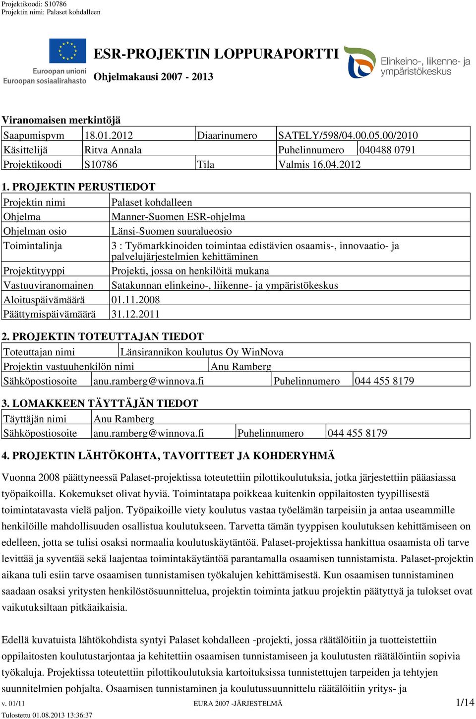 PROJEKTIN PERUSTIEDOT Projektin nimi Palaset kohdalleen Ohjelma Manner-Suomen ESR-ohjelma Ohjelman osio Länsi-Suomen suuralueosio Toimintalinja 3 : Työmarkkinoiden toimintaa edistävien osaamis-,