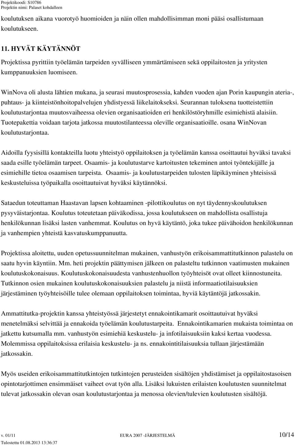 WinNova oli alusta lähtien mukana, ja seurasi muutosprosessia, kahden vuoden ajan Porin kaupungin ateria-, puhtaus- ja kiinteistönhoitopalvelujen yhdistyessä liikelaitokseksi.