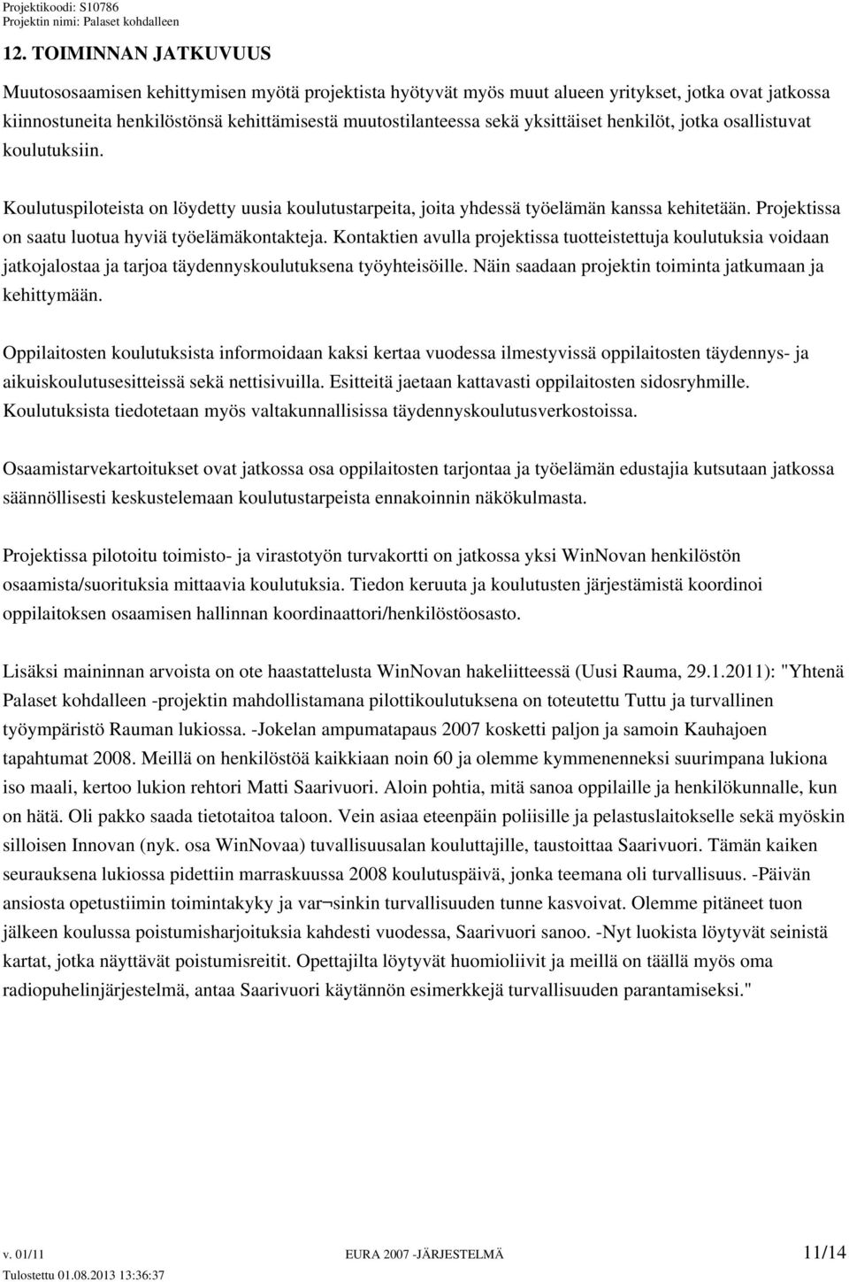 Projektissa on saatu luotua hyviä työelämäkontakteja. Kontaktien avulla projektissa tuotteistettuja koulutuksia voidaan jatkojalostaa ja tarjoa täydennyskoulutuksena työyhteisöille.