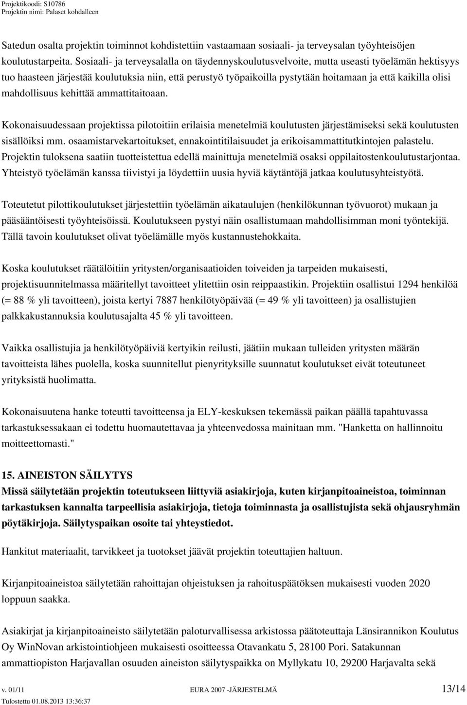 olisi mahdollisuus kehittää ammattitaitoaan. Kokonaisuudessaan projektissa pilotoitiin erilaisia menetelmiä koulutusten järjestämiseksi sekä koulutusten sisällöiksi mm.