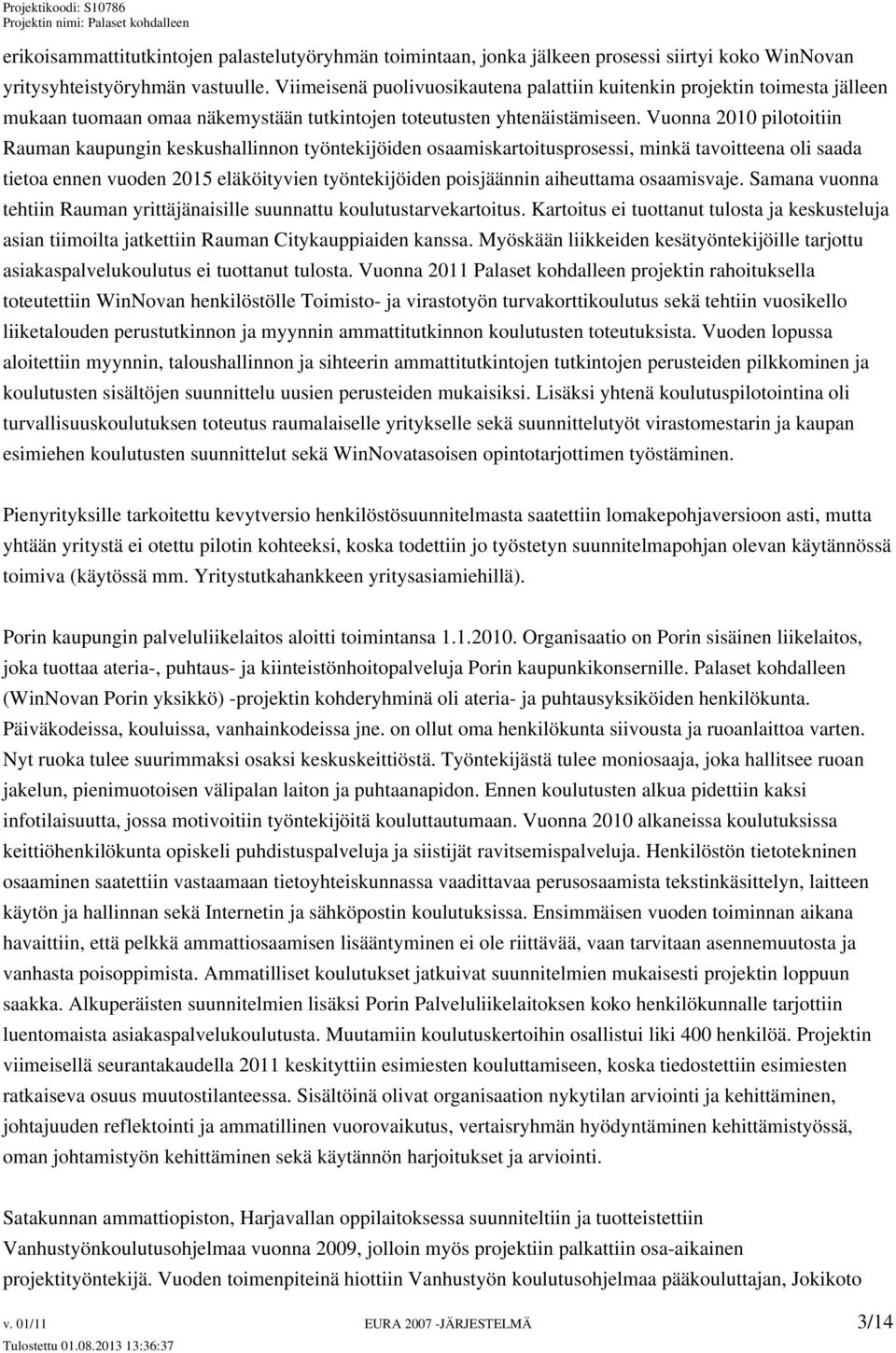 Vuonna 2010 pilotoitiin Rauman kaupungin keskushallinnon työntekijöiden osaamiskartoitusprosessi, minkä tavoitteena oli saada tietoa ennen vuoden 2015 eläköityvien työntekijöiden poisjäännin