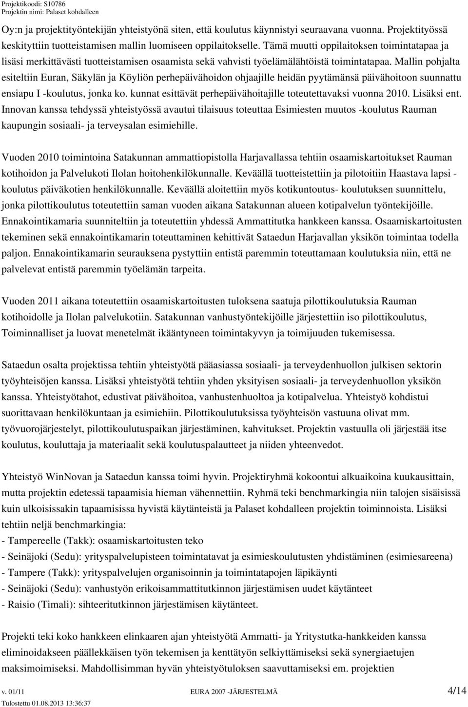 Mallin pohjalta esiteltiin Euran, Säkylän ja Köyliön perhepäivähoidon ohjaajille heidän pyytämänsä päivähoitoon suunnattu ensiapu I -koulutus, jonka ko.