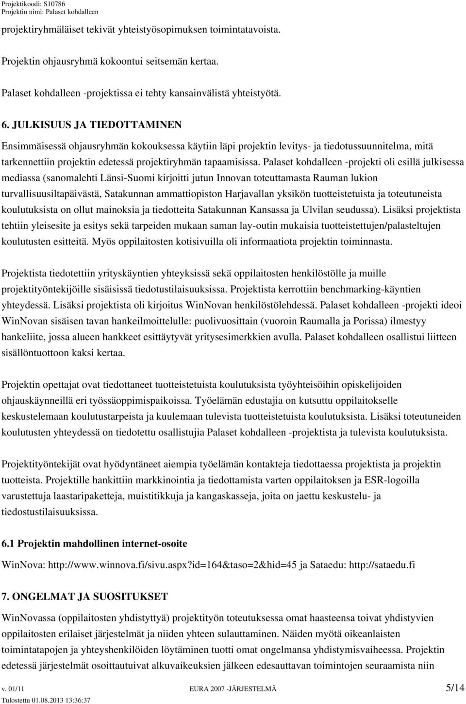 Palaset kohdalleen -projekti oli esillä julkisessa mediassa (sanomalehti Länsi-Suomi kirjoitti jutun Innovan toteuttamasta Rauman lukion turvallisuusiltapäivästä, Satakunnan ammattiopiston