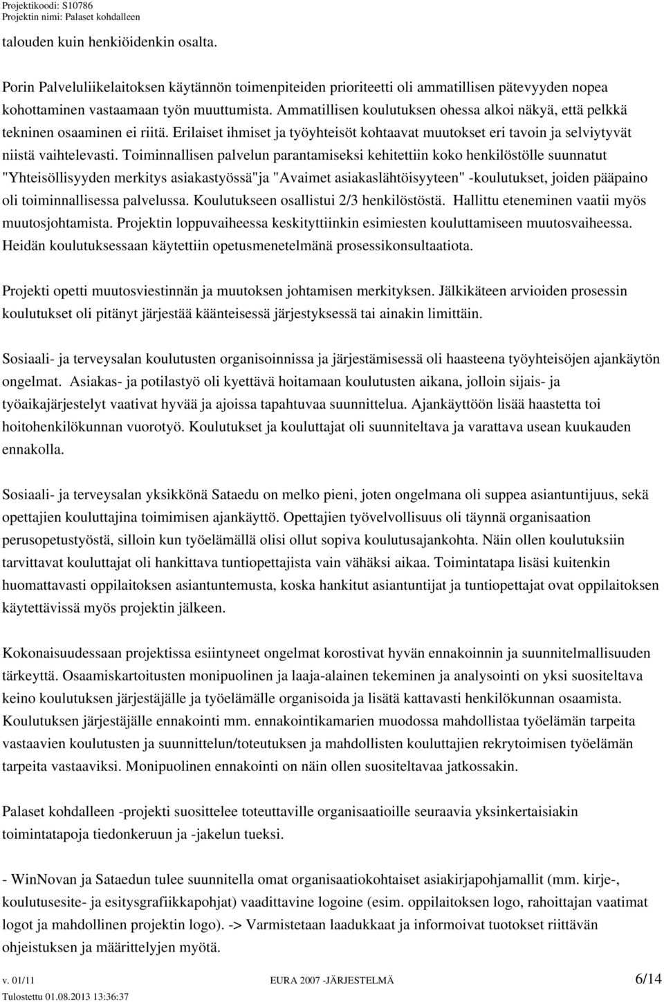 Toiminnallisen palvelun parantamiseksi kehitettiin koko henkilöstölle suunnatut "Yhteisöllisyyden merkitys asiakastyössä"ja "Avaimet asiakaslähtöisyyteen" -koulutukset, joiden pääpaino oli