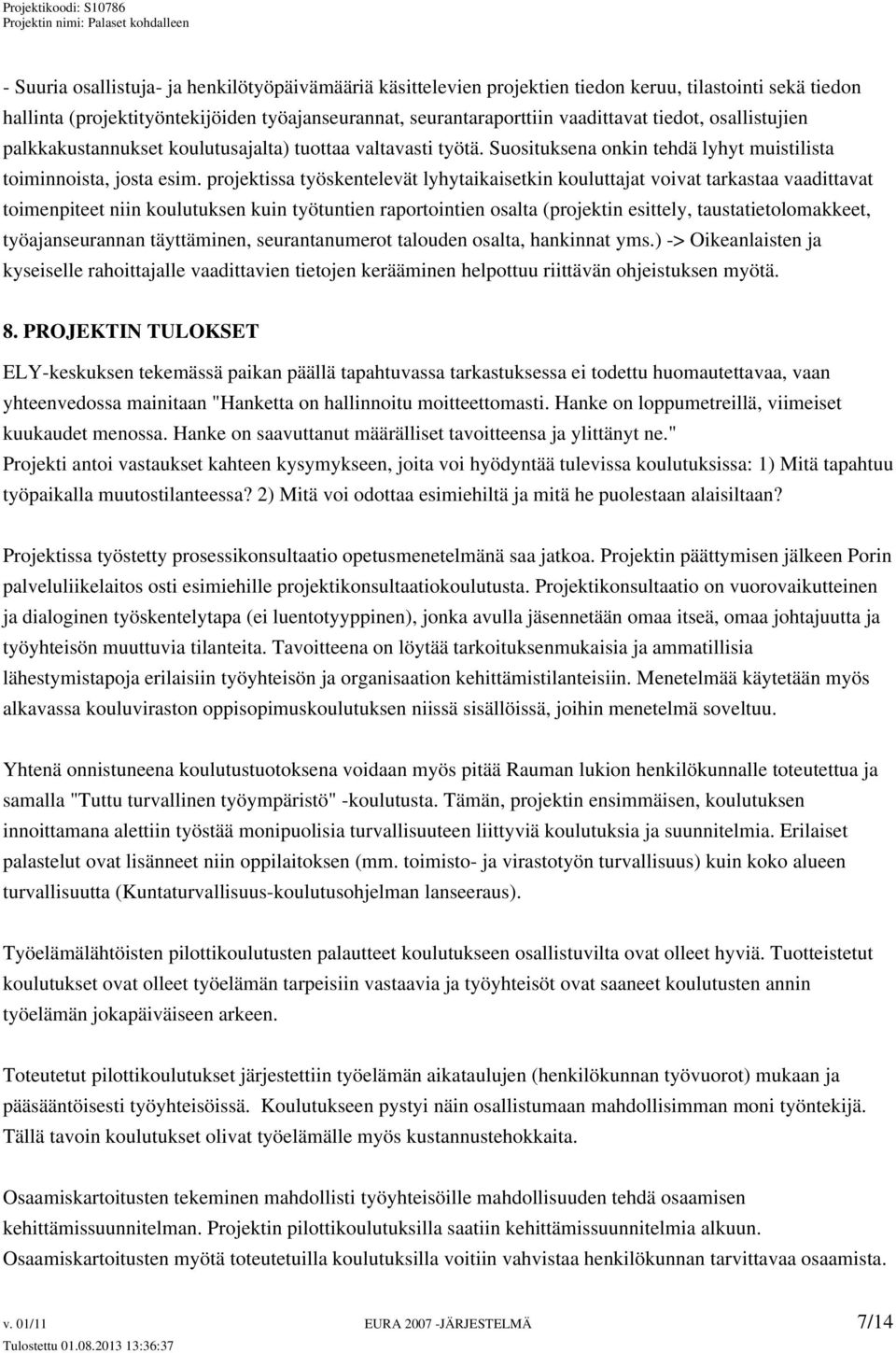projektissa työskentelevät lyhytaikaisetkin kouluttajat voivat tarkastaa vaadittavat toimenpiteet niin koulutuksen kuin työtuntien raportointien osalta (projektin esittely, taustatietolomakkeet,