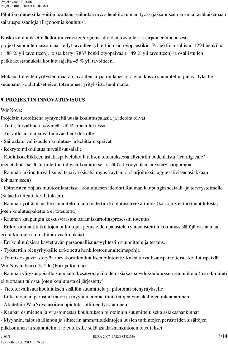 Projektiin osallistui 1294 henkilöä (= 88 % yli tavoitteen), joista kertyi 7887 henkilötyöpäivää (= 49 % yli tavoitteen) ja osallistujien palkkakustannuksia koulutusajalta 45 % yli tavoitteen.
