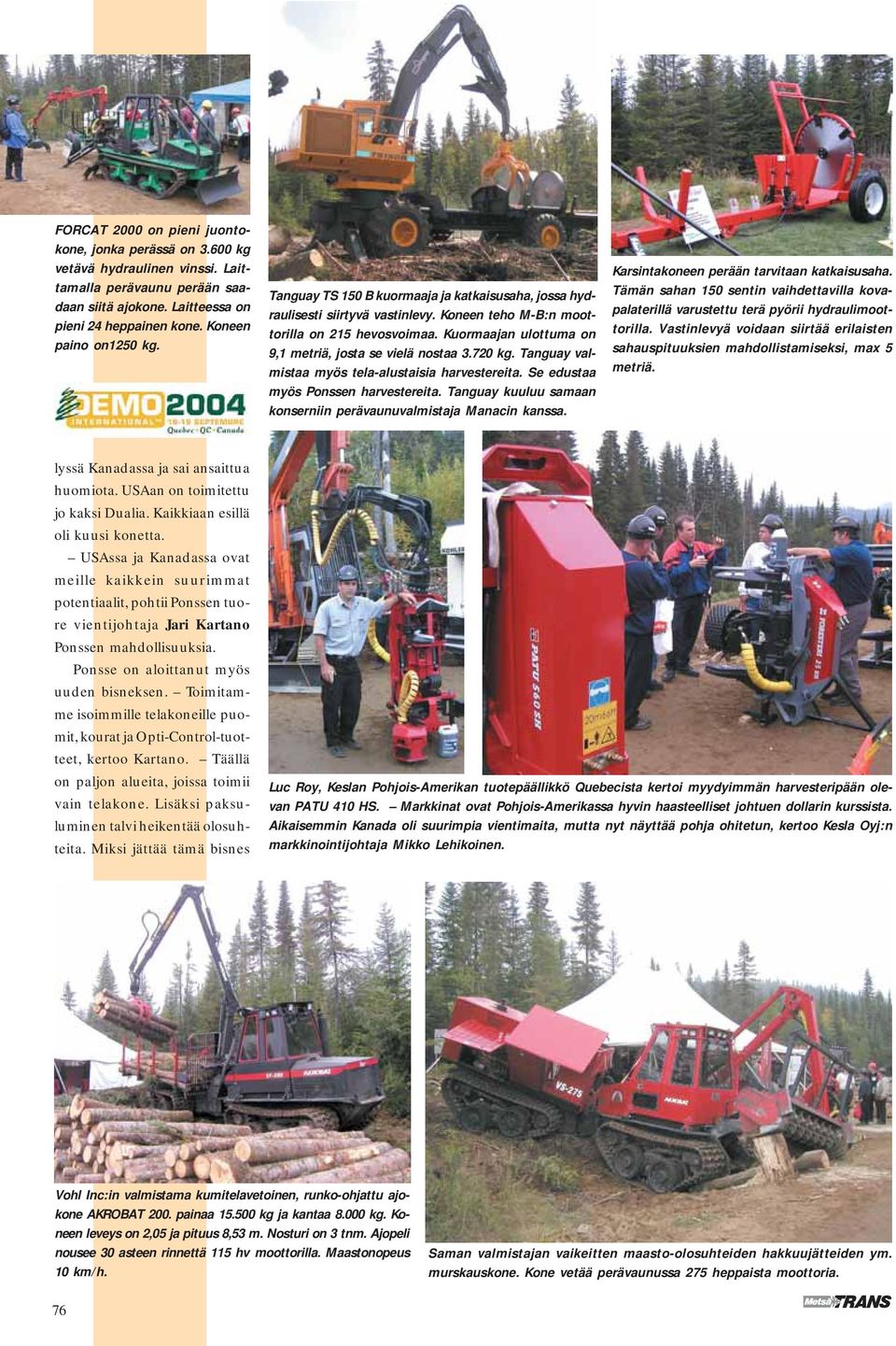 720 kg. Tanguay valmistaa myös tela-alustaisia harvestereita. Se edustaa myös Ponssen harvestereita. Tanguay kuuluu samaan konserniin perävaunuvalmistaja Manacin kanssa.