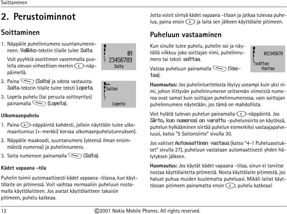 Lopeta puhelu (tai peruuta soittoyritys) painamalla M (Lopeta). Ulkomaanpuhelu 1. Paina *-näppäintä kahdesti, jolloin näyttöön tulee ulkomaantunnus (+-merkki) korvaa ulkomaanpuhelutunnuksen). 2.