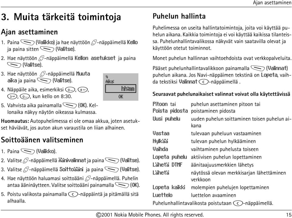 Kellonaika näkyy näytön oikeassa kulmassa. Huomautus: Autopuhelimessa ei ole omaa akkua, joten asetukset häviävät, jos auton akun varaustila on liian alhainen. Soittoäänen valitseminen 1.