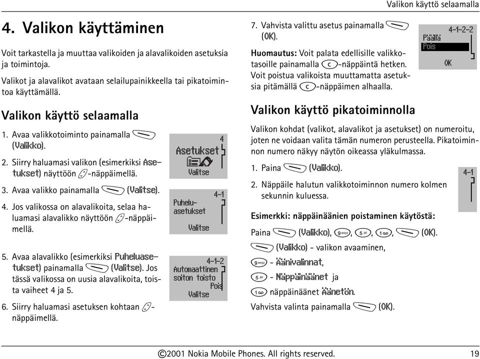 Jos valikossa on alavalikoita, selaa haluamasi alavalikko näyttöön b-näppäimellä. 5. Avaa alavalikko (esimerkiksi Puheluasetukset) painamalla M (Valitse).