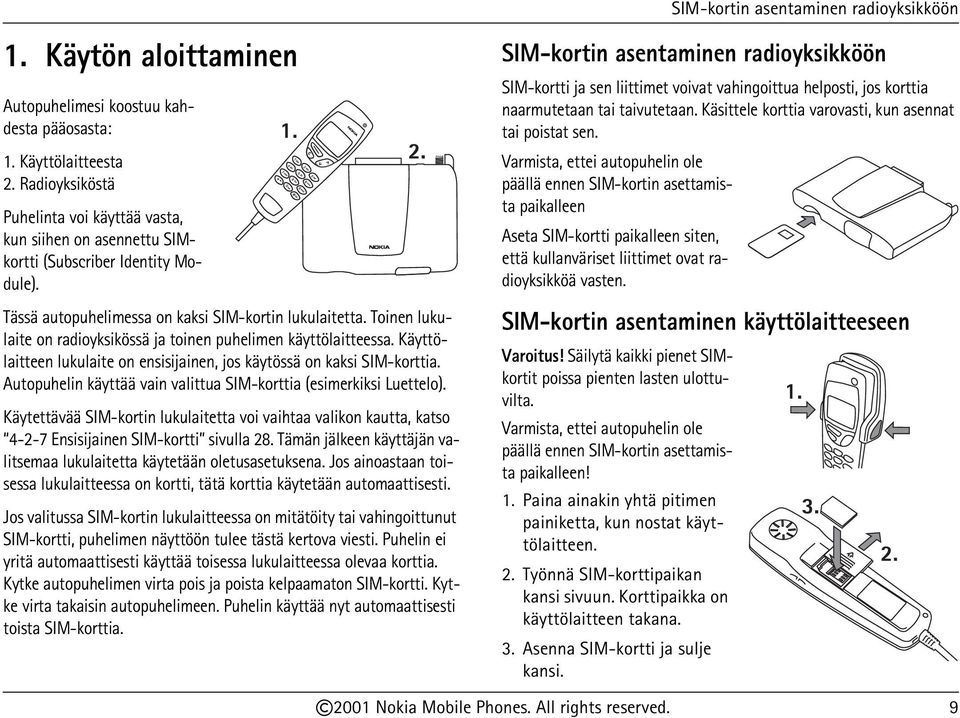 Käyttölaitteen lukulaite on ensisijainen, jos käytössä on kaksi SIM-korttia. Autopuhelin käyttää vain valittua SIM-korttia (esimerkiksi Luettelo).