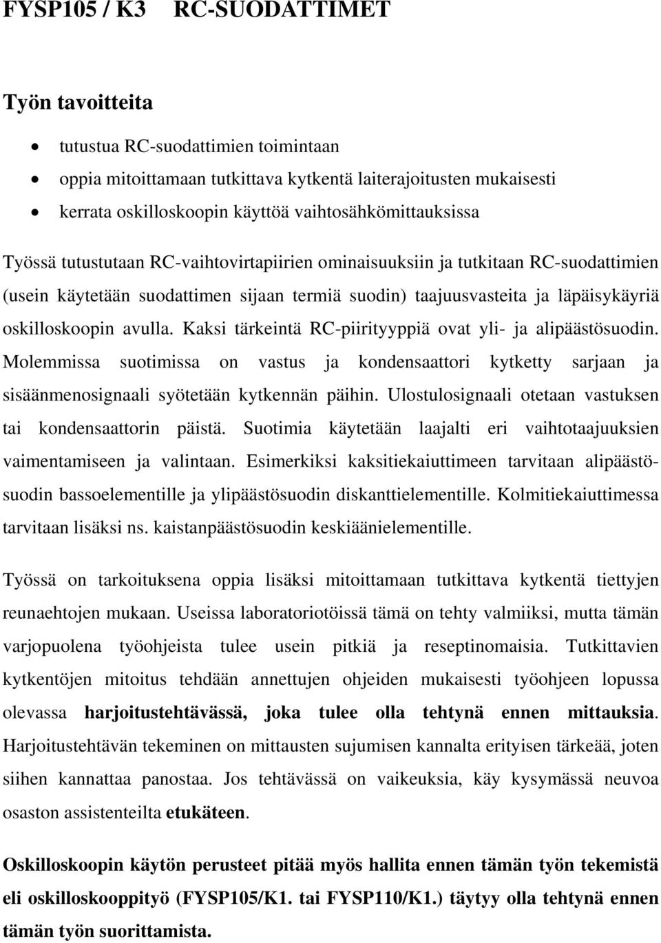 Kaksi tärkeintä R-piirityyppiä ovat yli- ja alipäästösuodin. Molemmissa suotimissa on vastus ja kondensaattori kytketty sarjaan ja sisäänmenosignaali syötetään kytkennän päihin.