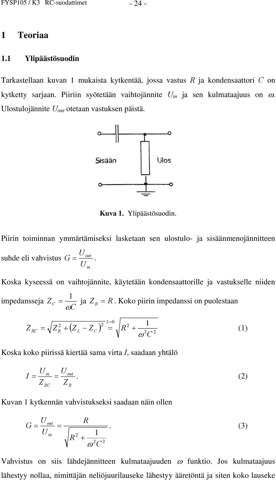 Piirin toiminnan ymmärtämiseksi lasketaan sen ulostulo- ja sisäänmenojännitteen out suhde eli vahvistus G.